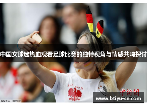 中国女球迷热血观看足球比赛的独特视角与情感共鸣探讨