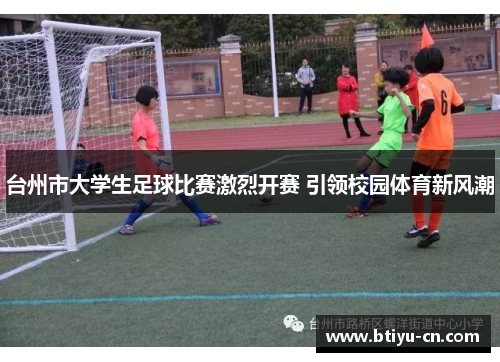 台州市大学生足球比赛激烈开赛 引领校园体育新风潮