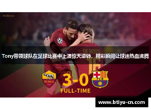 Tony带领球队在足球比赛中上演惊天逆转,精彩瞬间让球迷热血沸腾