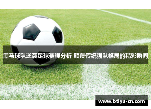 黑马球队逆袭足球赛程分析 颠覆传统强队格局的精彩瞬间